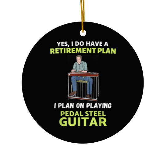 Discover HAVE A RETIREMENT PLAN I PLAN ON PLAYING PEDAL STEEL GUITAR Ceramic Ornaments