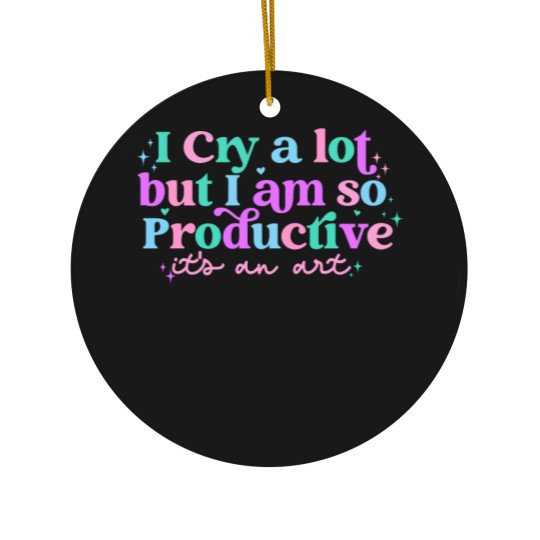 Discover I cry a lot, but I am so productive Ceramic Ornaments , It's an art | Mental Health Ceramic Ornaments|  Ceramic Ornaments
