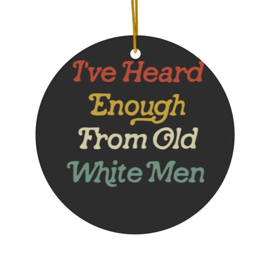 Discover Ive Heard Enough From Old White Men Ceramic Ornaments