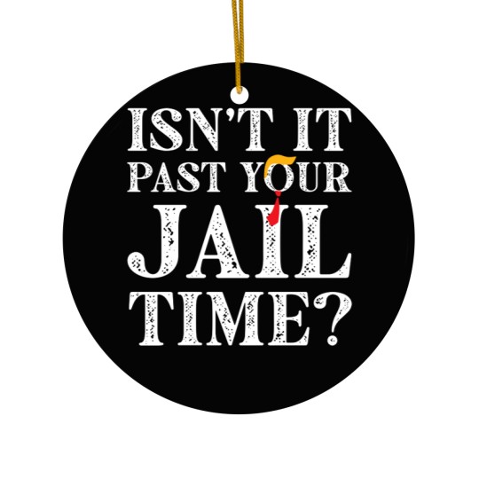 Discover Isn’t-It-Past-Your-Jail-Time - Isnt It Past Your Jail Time - Ceramic Ornaments