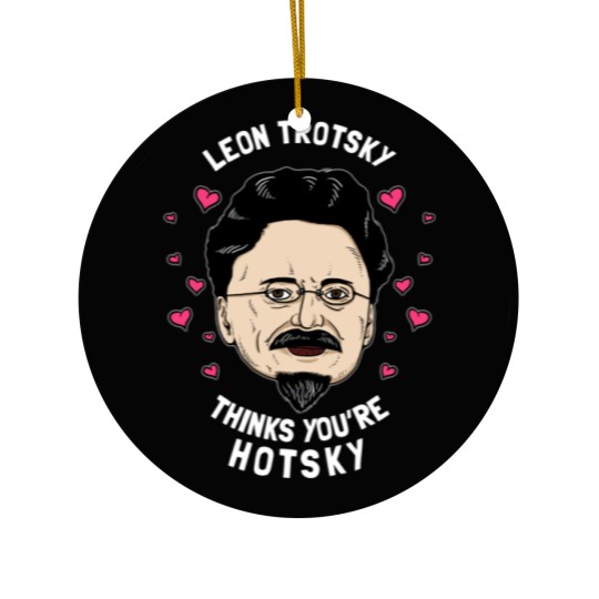 Discover Leon Trotsky Thinks You_re Hotsky Ceramic Ornaments