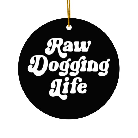 Discover Raw Dogging Life Ceramic Ornaments