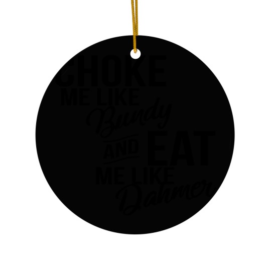 Discover Choke Me Like Bundy Eat Me Like Dahmer Ceramic Ornaments