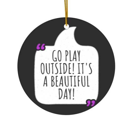 Discover Go play outside! It's a beautiful day Ceramic Ornaments