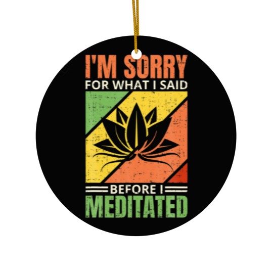 Discover I'm Sorry For What I Said Before I Meditated, Medi Ceramic Ornaments
