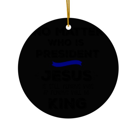 Discover No Matter who is President, Jesus is King Ceramic Ornaments