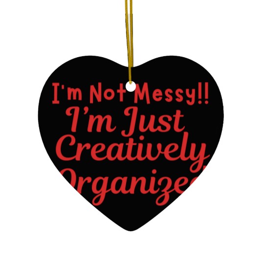 Discover i'm not messy i'm creatively organized Ceramic Ornaments