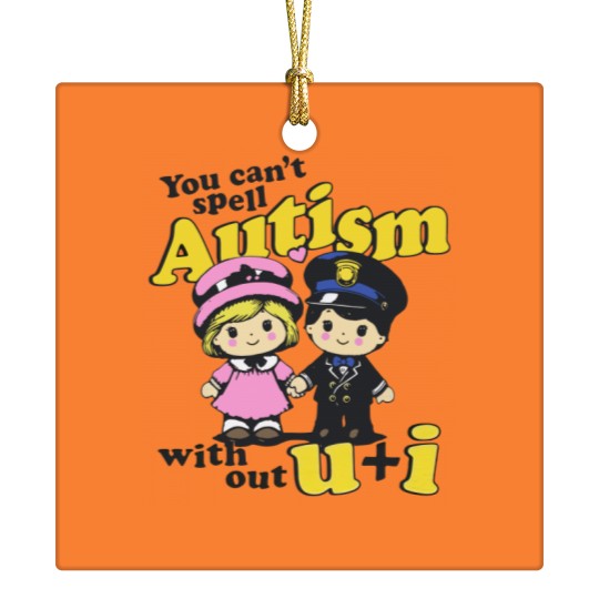 Discover You Can't Spell Autism Without U + I. Ceramic Ornaments