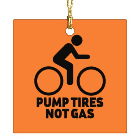 Discover Pump Tires Not Gas Ceramic Ornaments