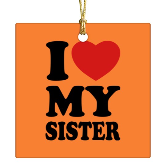 Discover I love my sister Ceramic Ornaments