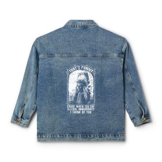 Discover That's Funny Cause When You Say Illegal Immigrants I Think Of You - Immigrant - Classic Women's Denim Jackets