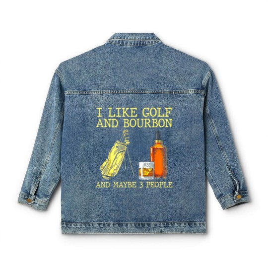 Discover I Like Golf And Bourbon And Maybe 3 People I Like Bourbon Classic Women's Denim Jackets