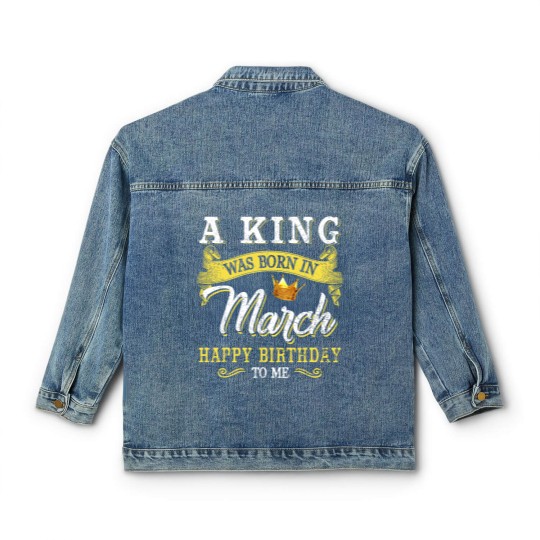 Discover A King Was Born In March Happy Birthday To Me Classic Women's Denim Jackets