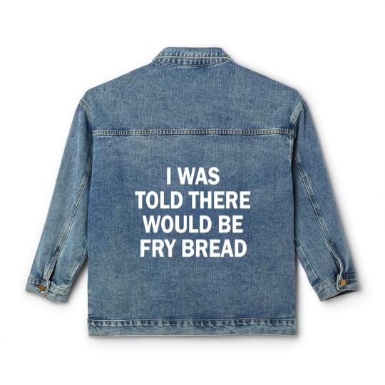 Discover I was told there would be fry bread Classic Women's Denim Jackets