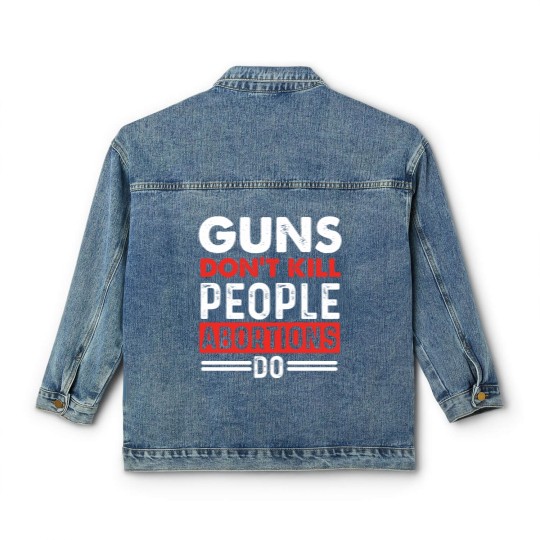 Discover Guns Don't Kill People Abortions Do - Pro-Life Anti-Abortion Classic Women's Denim Jackets