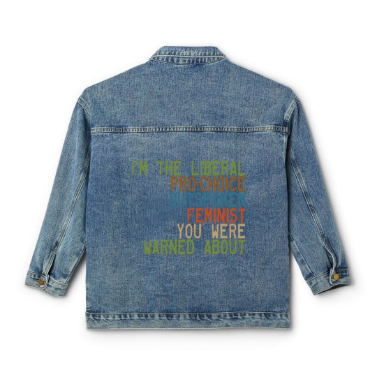 Discover I'm the Liberal, Pro-Choice, Outspoken Feminist You Were Warned About - Feminism - Classic Women's Denim Jackets