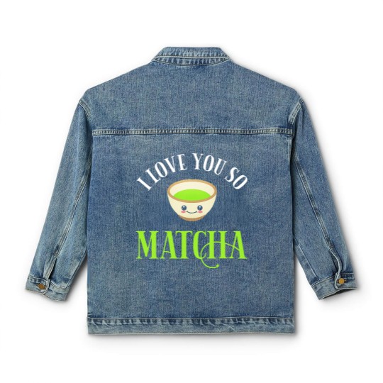 Discover Green Tea Lover I Love You So Matcha Classic Women's Denim Jackets