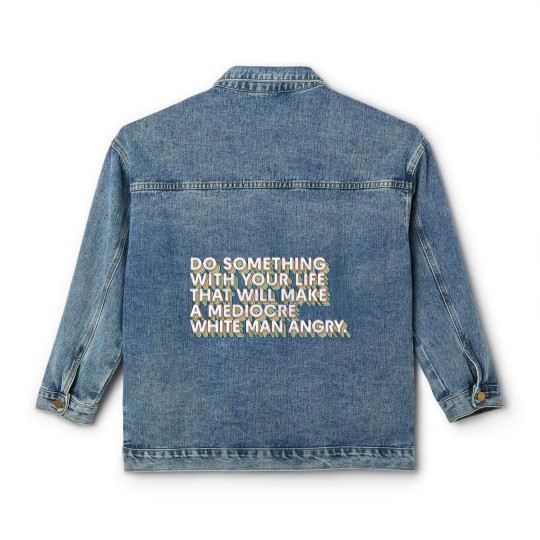 Discover Do Something With Your Life That Will Make A Mediocre White Man Angry - Big Uterus Energy - Classic Women's Denim Jackets