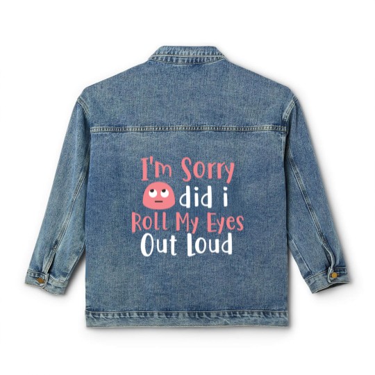 Discover I'M Sorry Did I Roll My Eyes Out Loud Funny Sarcas Classic Women's Denim Jackets