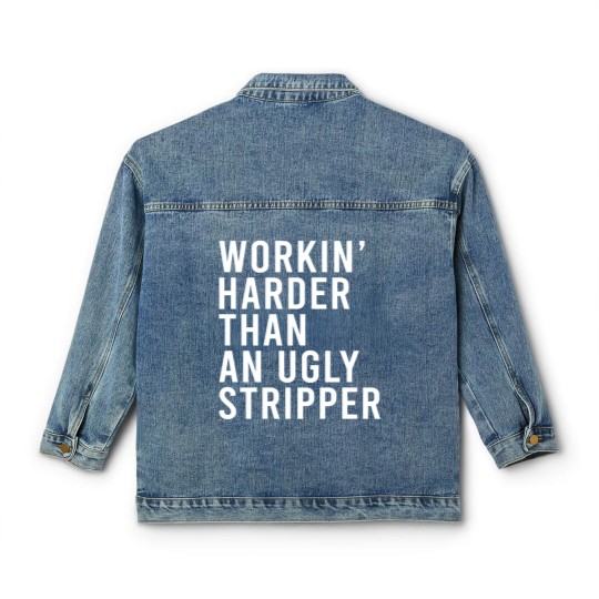 Discover Workin' harder than an ugly stripper Classic Women's Denim Jackets