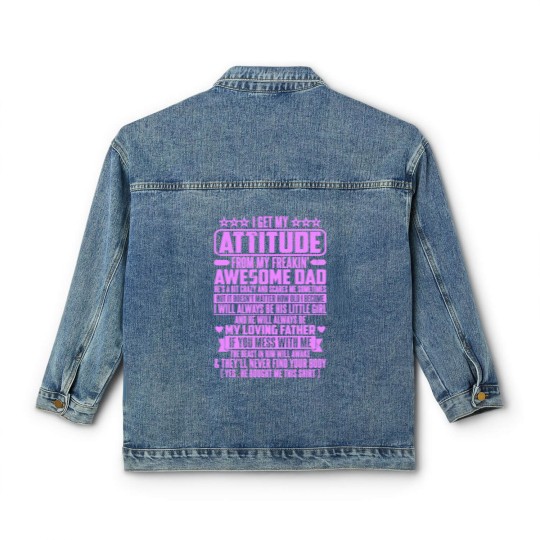Discover I GET MY ATTITUDE FROM MY FREAKIN' AWESOME DAD - I Get My Attitude - Classic Women's Denim Jackets
