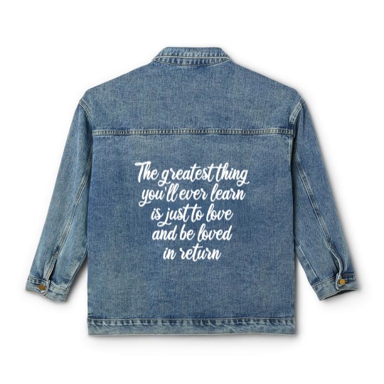 Discover The greatest thing you ll ever learn is just to love and be loved in return Classic Women's Denim Jackets