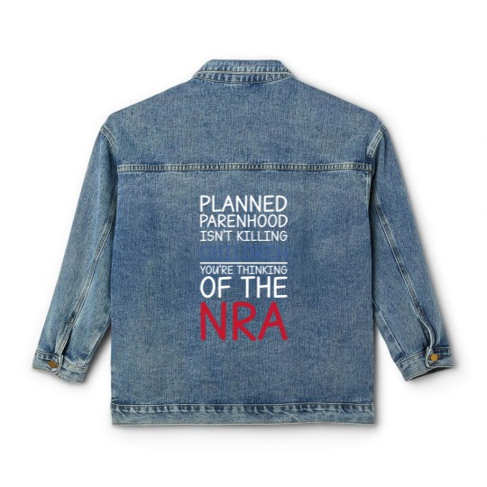 Discover Planned Parenthood Isn't Killing Children You're Thinking Of The RNA Classic Women's Denim Jackets
