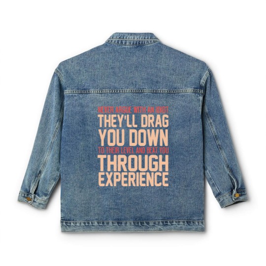 Discover Never Argue With An Idiot They Will Drag You Down To Their Level And Beat You Through Experience. - Idiot - Classic Women's Denim Jackets