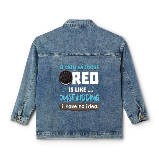 Discover Funny A Day Without Oreo is Like Just Kidding I Have No Idea Classic Women's Denim Jackets