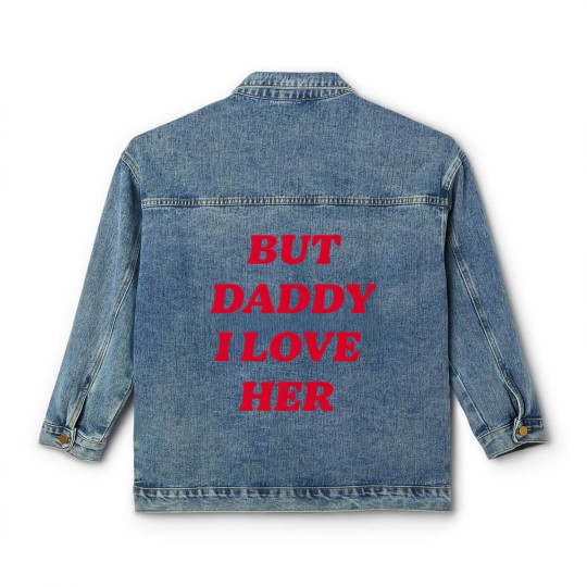 Discover BUT DADDY I LOVE HER Classic Women's Denim Jackets