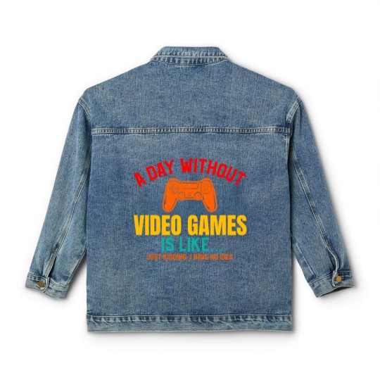 Discover A DAY WITHOUT VIDEO GAMES IS LIKE, Funny Gaming Gamer Classic Women's Denim Jackets