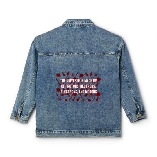 Discover Universe Made Up Of Protons Electrons And Morons Classic Women's Denim Jackets