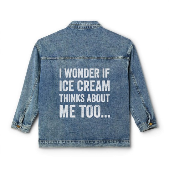Discover I Wonder If Ice Cream Thinks About Me Too Funny Fo Classic Women's Denim Jackets