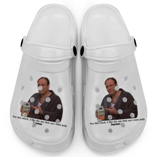 Discover Tony Soprano I like the one that says some pulp Clogs