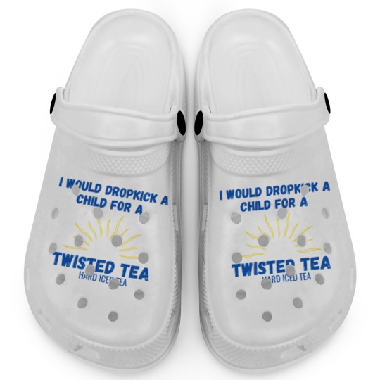 Discover I Would Dropkick A Child For A Twisted Tea Clogs Clogs
