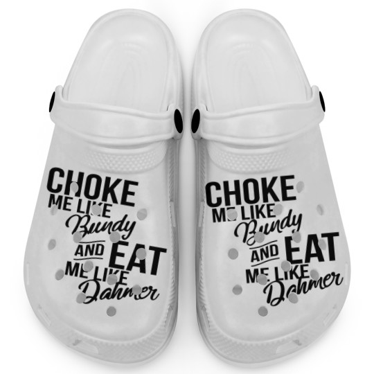 Discover Choke Me Like Bundy Eat Me Like Dahmer Clogs