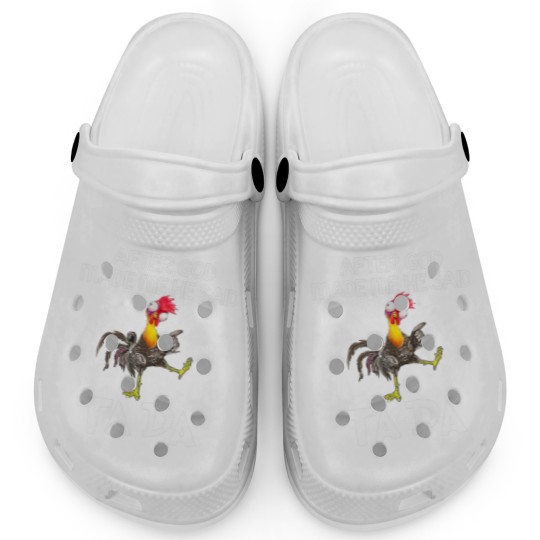Discover After God Made Me He Said Ta Da Chicken Funny Clogs