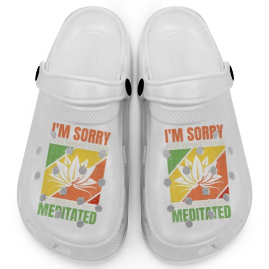 Discover I'm Sorry For What I Said Before I Meditated, Medi Clogs