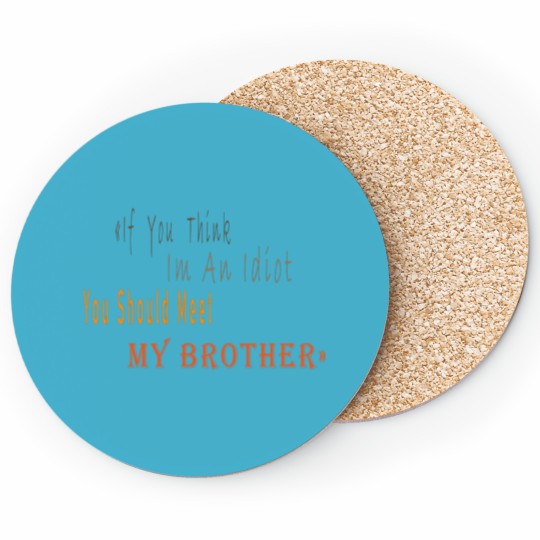 Discover If You Think I_m An idiot You Should Meet My Brotherand s Coasters