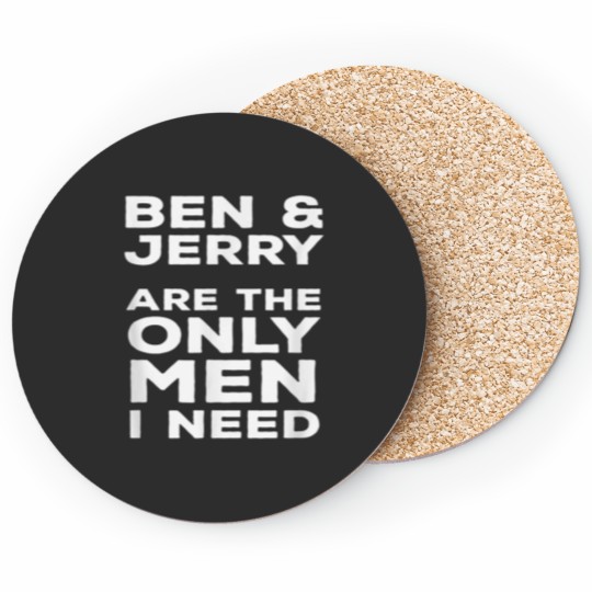 Discover BEN &amp_ JERRY ARE THE ONLY MEN I NEED Coasters