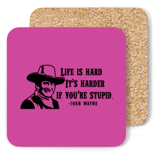 Discover Life is hard it's harder if your stupid- John Wayne - Coasters