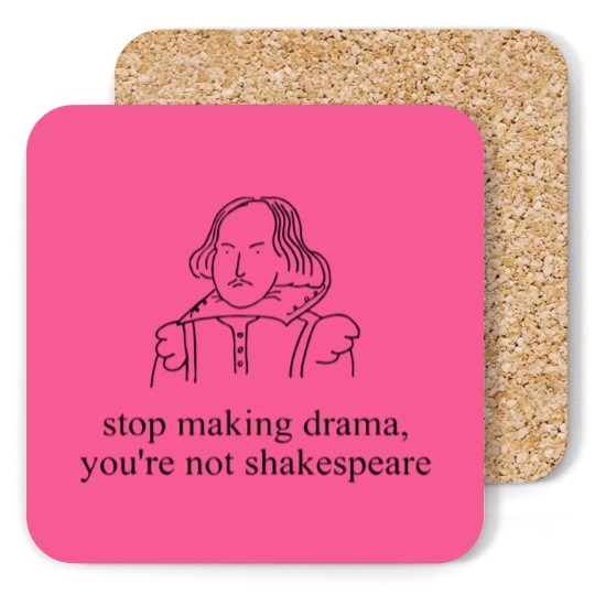 Discover Stop Making Drama You're Not Shakespear Coasters