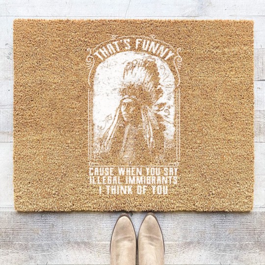 Discover That's Funny Cause When You Say Illegal Immigrants I Think Of You - Immigrant - Coir Doormats
