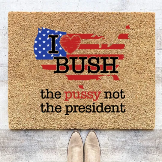 Discover I Love Bush The Pussy Not The President Coir Doormats