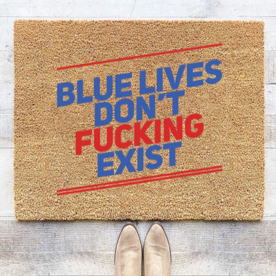 Discover Blue Lives Don't Fucking Exist - Black Lives Matter - Coir Doormats