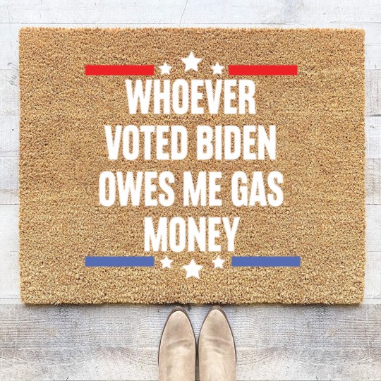 Discover Whoever Voted Biden Owes Me Gas Money - gas prices joe biden - Biden Owes Me Gas Money - Coir Doormats