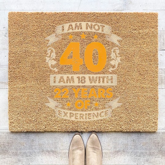 Discover I Am Not 40 I Am 18 With 22 Years of Experience Coir Doormats