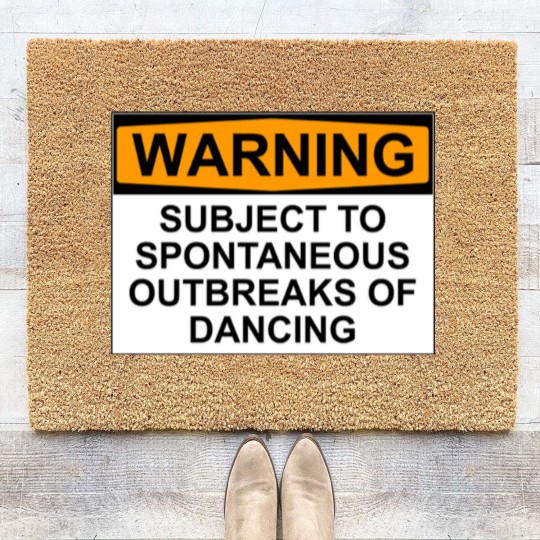 Discover WARNING : SUBJECT TO SPONTANEOUS OUTBREAKS OF DANCING - Dance - Coir Doormats