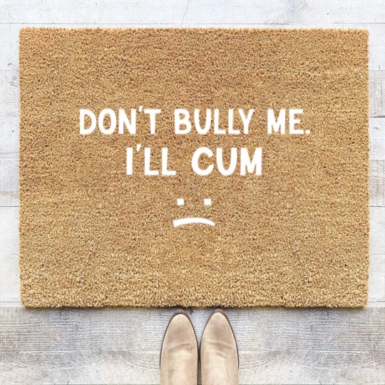 Discover Don’t Bully Me. I’ll Cum May Be A Amusing Family Joke Coir Doormats
