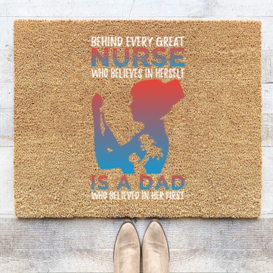 Discover Behind Every Great Nurse Who Believes In Herself Is A Dad Who Believes In Her First - Nurse Gift Idea - Coir Doormats